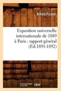 portada Exposition Universelle Internationale de 1889 À Paris: Rapport Général (Éd.1891-1892) (in French)
