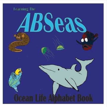 portada Learning the A B Seas: Ocean Life Alphabet Book Volume 1 (in English)
