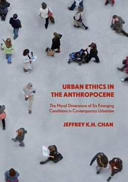 portada Urban Ethics in the Anthropocene: The Moral Dimensions of Six Emerging Conditions in Contemporary Urbanism (en Inglés)