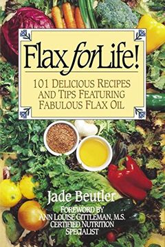 portada Flax for Life! 101 Delicious Recipes and Tips Featuring Fabulous Flax oil (en Inglés)