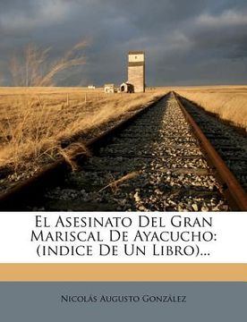 portada el asesinato del gran mariscal de ayacucho: (indice de un libro)...