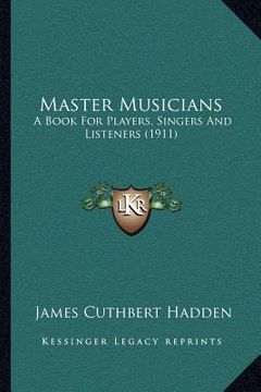 portada master musicians: a book for players, singers and listeners (1911) (en Inglés)