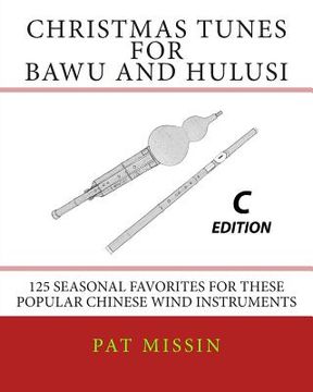 portada Christmas Tunes for Bawu and Hulusi - C Edition: 125 Seasonal Favorites for These Popular Chinese Wind Instruments (en Inglés)