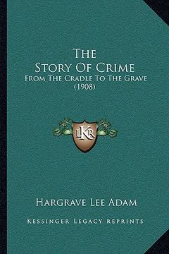 portada the story of crime: from the cradle to the grave (1908) (in English)