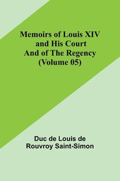 portada Memoirs of Louis XIV and His Court and of the Regency (Volume 05) (en Inglés)