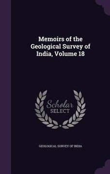 portada Memoirs of the Geological Survey of India, Volume 18 (en Inglés)