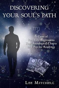 portada Discovering Your Soul's Path: 8 Cases of Past Life Regressions Plus Astrological Charts and Psychic Readings (en Inglés)