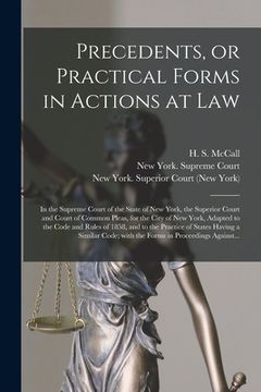 portada Precedents, or Practical Forms in Actions at Law: in the Supreme Court of the State of New York, the Superior Court and Court of Common Pleas, for the (in English)