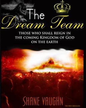 portada The Dream Team: Those who shall reign with Christ in the Kingdom of God on the earth (in English)