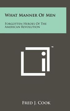 portada what manner of men: forgotten heroes of the american revolution (en Inglés)