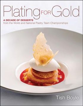 portada plating for gold: a decade of dessert recipes from the world and national pastry team championships (en Inglés)