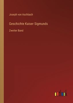 portada Geschichte Kaiser Sigmunds: Zweiter Band (en Alemán)