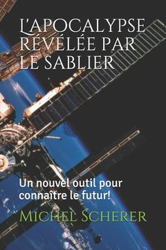 portada L'apocalypse révélée par le sablier: Un nouvel outil pour connaître le futur! (in French)