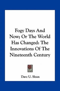 portada fogy days and now; or the world has changed: the innovations of the nineteenth century (en Inglés)