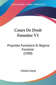 portada Cours De Droit Forestier V1: Propriete Forestiere Et Regime Forestier (1908) (en Francés)