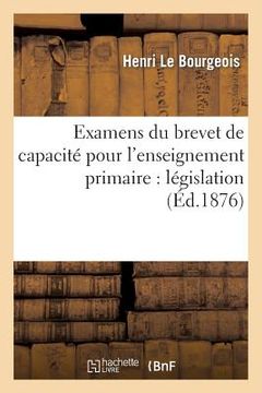 portada Examens Du Brevet de Capacité Pour l'Enseignement Primaire: Législation: Nouveau Choix Des Compositions Les Plus Récentes Données Dans Toutes Les Acad (in French)