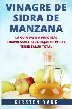 portada Vinagre de Sidra de Manzana: La Guia Paso a Paso Mas Comprensiva Para Bajar de Peso Y Tener Salud Total (Apple Cider Vinegar En Español/ Apple Cide