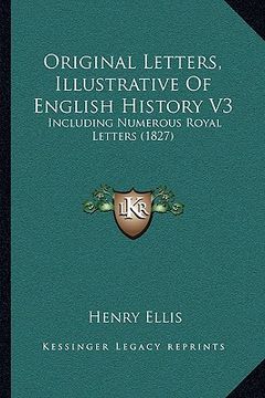 portada original letters, illustrative of english history v3: including numerous royal letters (1827) (en Inglés)