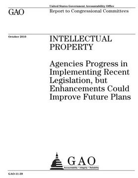 portada Intellectual property: agencies progress in implementation recent legislation, but enhancements could improve future plans : report to congressional committees.