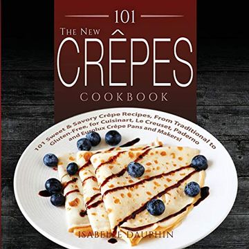 portada The new Crepes Cookbook: 101 Sweet and Savory Crepe Recipes, From Traditional to Gluten-Free, for Cuisinart, Lecrueset, Paderno and Eurolux Crepe Pans. (1) (Crepes and Crepe Makers (Book 1)) 