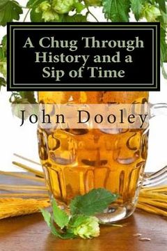 portada A Chug Through History and a Sip of Time: The Brews That Changed the World and How to Make Them