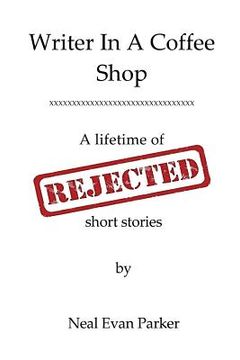 portada Writer in a Coffee Shop - A Lifetime of Rejected Short Stories (en Inglés)