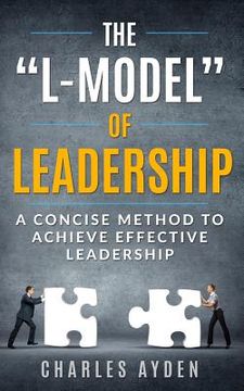 portada The "L-Model" of Leadership: A Concise Method To Achieve Effective Leadership (en Inglés)