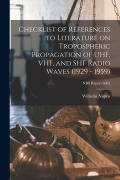 portada Checklist of References to Literature on Tropospheric Propagation of UHF, VHF, and SHF Radio Waves (1929 - 1959); NBS Report 6065 (en Inglés)