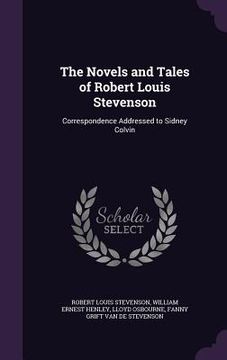portada The Novels and Tales of Robert Louis Stevenson: Correspondence Addressed to Sidney Colvin (en Inglés)