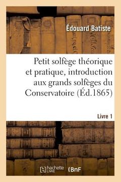portada Petit Solfège Théorique Et Pratique, Introduction Aux Grands Solfèges Du Conservatoire. Livre 1 (en Francés)