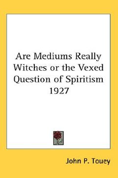 portada are mediums really witches or the vexed question of spiritism 1927 (en Inglés)