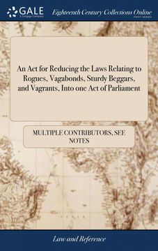 portada An act for Reducing the Laws Relating to Rogues, Vagabonds, Sturdy Beggars, and Vagrants, Into one act of Parliament: And for the More Effectual. Vagabonds, Sturdy Beggars, and Vagrants, 