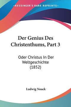 portada Der Genius Des Christenthums, Part 3: Oder Christus In Der Weltgeschichte (1852) (en Alemán)