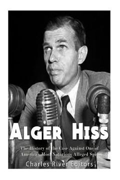 portada Alger Hiss: The History of the Case Against One of America's Most Notorious Alleged Spies (in English)