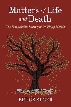 portada Matters of Life and Death: The Remarkable Journey of Dr. Philip Merkle (in English)