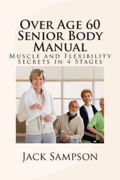 portada Over Age 60 Senior Body Manual: Muscle and Flexibility Secrets in 4 Stages (en Inglés)