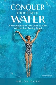 portada Conquer Your Fear of Water: A Revolutionary Way to Learn to Swim Without Ever Feeling Afraid Color Version (en Inglés)