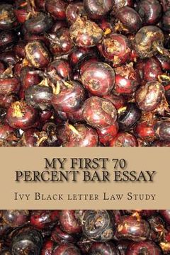 portada My First 70 percent Bar Essay: Ivy Black letter law study - LOOK INSIDE! (en Inglés)