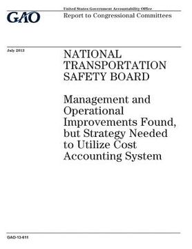 portada National Transportation Safety Board: management and operational improvements found, but strategy needed to utilize cost accounting system: report to (en Inglés)