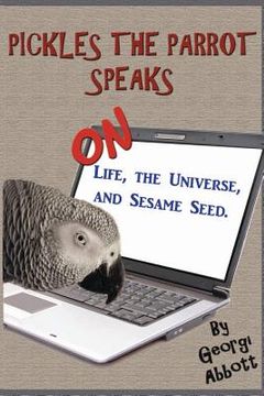 portada Pickles The Parrot Speaks: On Like, The Universe, And Sesame Seed. (en Inglés)