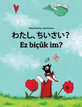 portada Watashi, chiisai? Ez biçûk im?: Japanese [Hirigana and Romaji]-Kurdish/Northern Kurdish/Kurmanji: Children's Picture Book (Bilingual Edition)