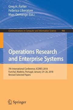 portada Operations Research and Enterprise Systems: 7th International Conference, Icores 2018, Funchal, Madeira, Portugal, January 24-26, 2018, Revised Select (en Inglés)