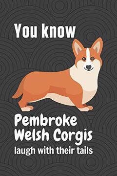 portada You Know Pembroke Welsh Corgis Laugh With Their Tails: For Pembroke Welsh Corgi dog Fans (en Inglés)
