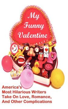 portada my funny valentine: america's most hilarious writers take on love, romance, and other complications (en Inglés)