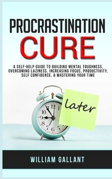 portada Procrastination Cure: A self-help Guide to Building Mental Toughness, Overcoming Laziness, Increasing Focus, Productivity, Self Confidence, (en Inglés)