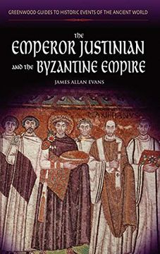 portada The Emperor Justinian and the Byzantine Empire (Greenwood Guides to Historic Events of the Ancient World) (in English)