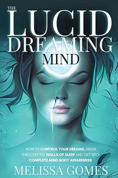 portada The Lucid Dreaming Mind: How to Control Your Dreams, Break Through the Walls of Sleep and get Into Complete Mind-Body Awareness 