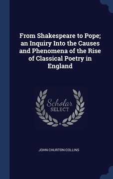 portada From Shakespeare to Pope; an Inquiry Into the Causes and Phenomena of the Rise of Classical Poetry in England (en Inglés)