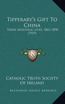 portada tipperary's gift to china: three apostolic lives, 1863-1898 (1919) (en Inglés)