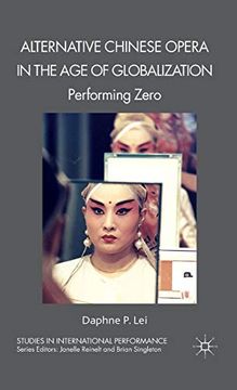 portada Alternative Chinese Opera in the age of Globalization: Performing Zero (Studies in International Performance) (en Inglés)